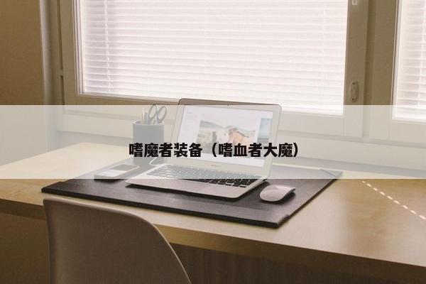 嗜魔者装备（嗜血者大魔）