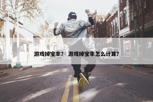 游戏掉宝率？ 游戏掉宝率怎么计算？