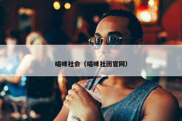 喵咪社会（喵咪社团官网）