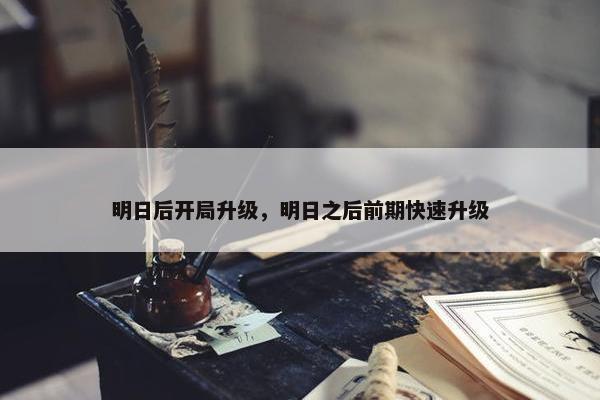 明日后开局升级，明日之后前期快速升级