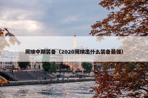 周瑜中期装备（2020周瑜出什么装备最强）