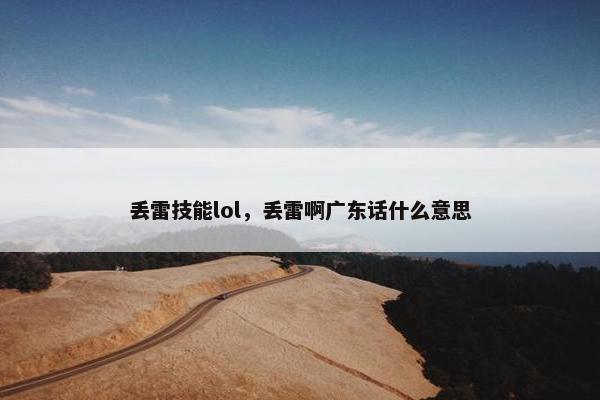 丢雷技能lol，丢雷啊广东话什么意思