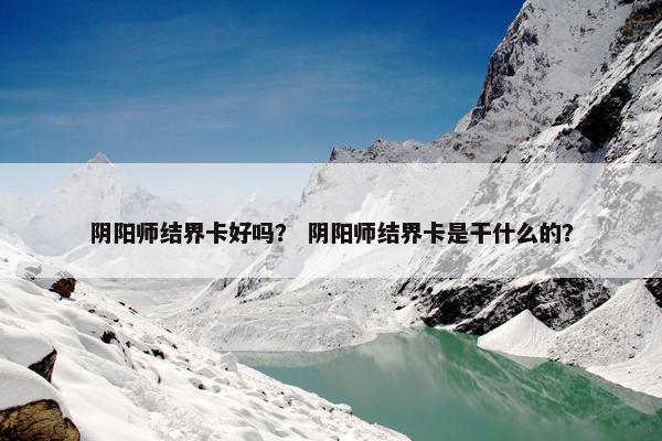 阴阳师结界卡好吗？ 阴阳师结界卡是干什么的？