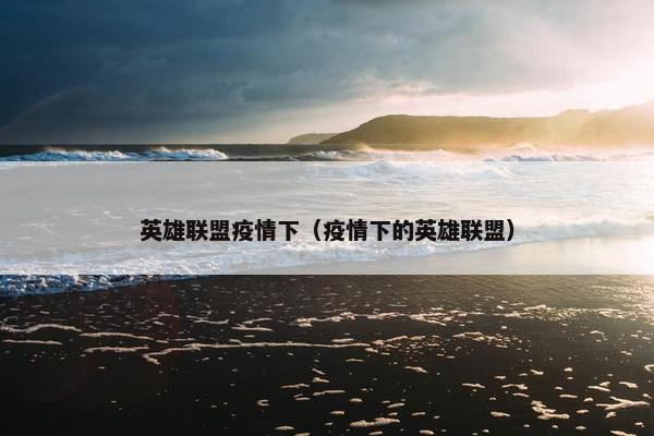 英雄联盟疫情下（疫情下的英雄联盟）