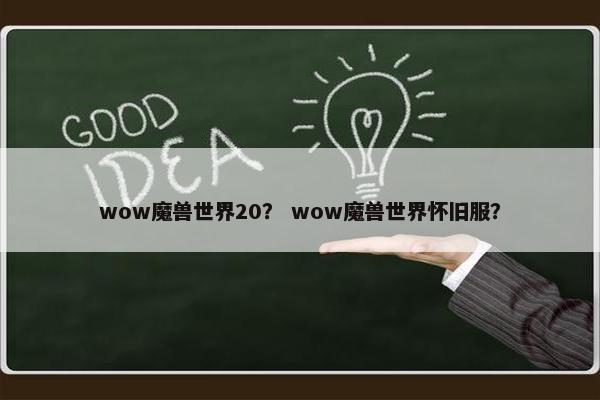 wow魔兽世界20？ wow魔兽世界怀旧服？