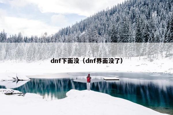 dnf下面没（dnf界面没了）