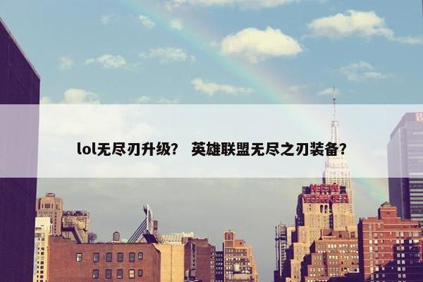 lol无尽刃升级？ 英雄联盟无尽之刃装备？