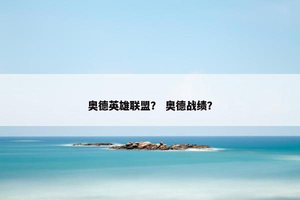奥德英雄联盟？ 奥德战绩？