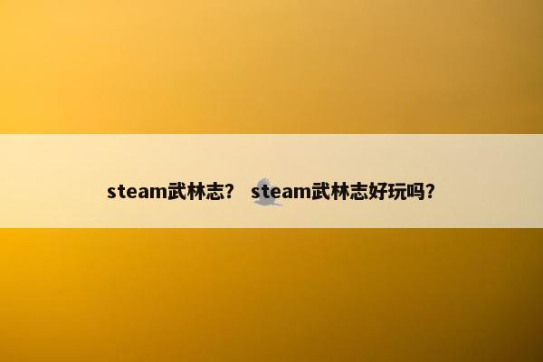steam武林志？ steam武林志好玩吗？