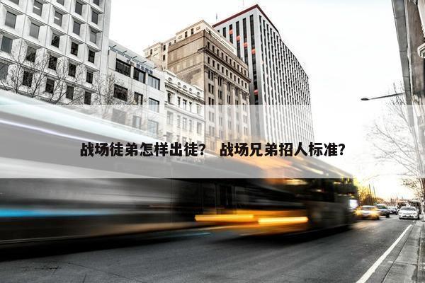 战场徒弟怎样出徒？ 战场兄弟招人标准？