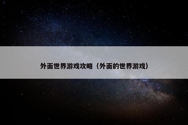 外面世界游戏攻略（外面的世界游戏）