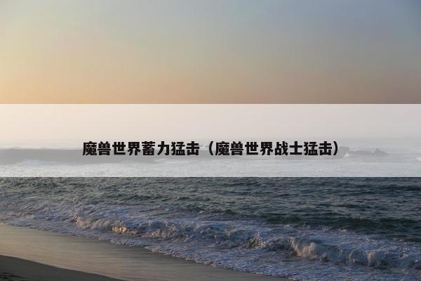 魔兽世界蓄力猛击（魔兽世界战士猛击）
