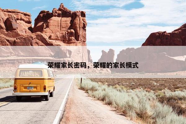 荣耀家长密码，荣耀的家长模式