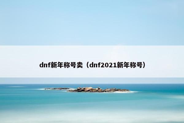 dnf新年称号卖（dnf2021新年称号）