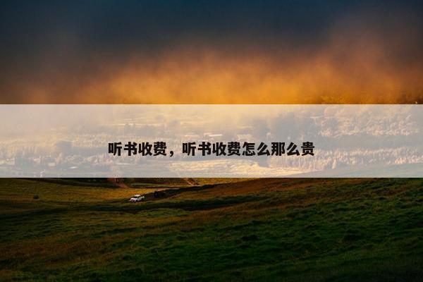 听书收费，听书收费怎么那么贵