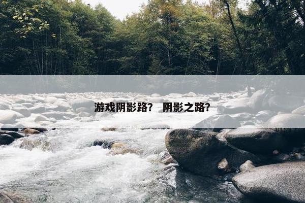 游戏阴影路？ 阴影之路？