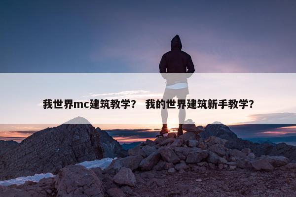 我世界mc建筑教学？ 我的世界建筑新手教学？