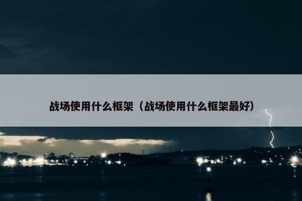 战场使用什么框架（战场使用什么框架最好）