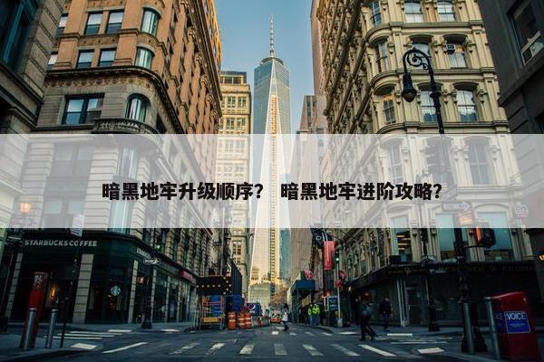 暗黑地牢升级顺序？ 暗黑地牢进阶攻略？