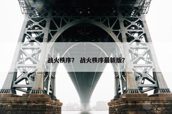 战火秩序？ 战火秩序最新版？