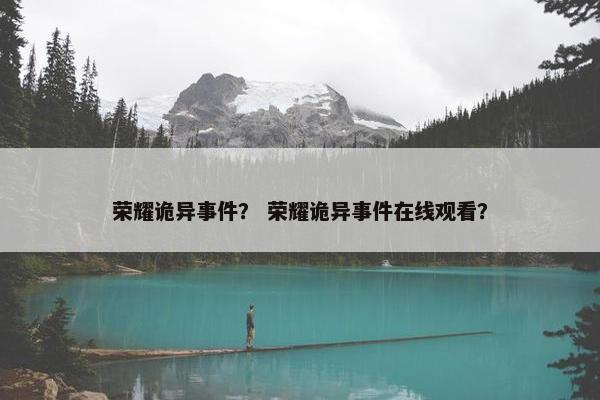 荣耀诡异事件？ 荣耀诡异事件在线观看？
