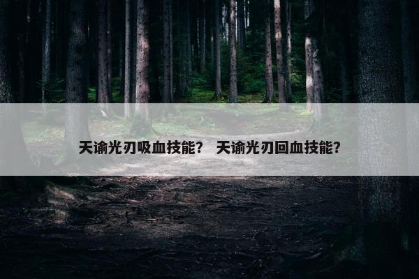 天谕光刃吸血技能？ 天谕光刃回血技能？