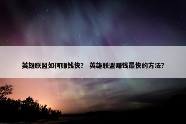 英雄联盟如何赚钱快？ 英雄联盟赚钱最快的方法？