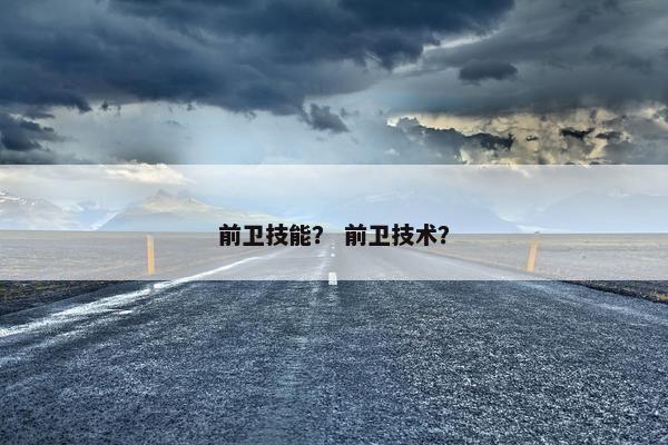 前卫技能？ 前卫技术？