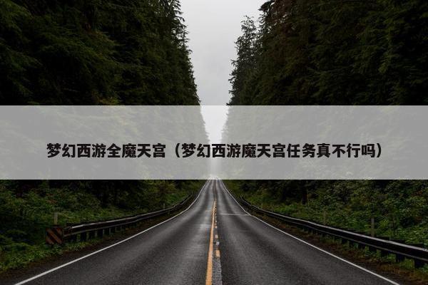 梦幻西游全魔天宫（梦幻西游魔天宫任务真不行吗）