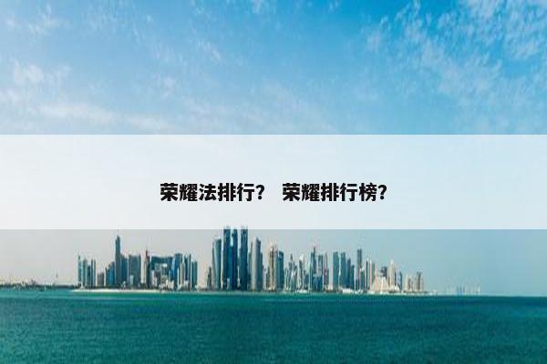 荣耀法排行？ 荣耀排行榜？