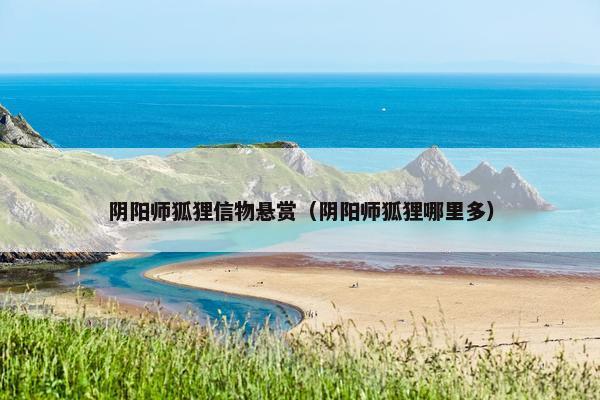 阴阳师狐狸信物悬赏（阴阳师狐狸哪里多）
