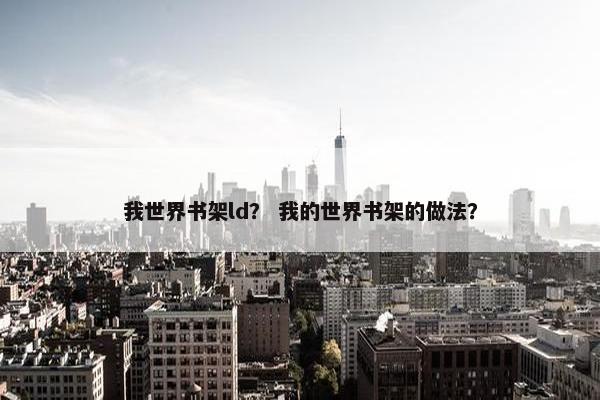 我世界书架ld？ 我的世界书架的做法？