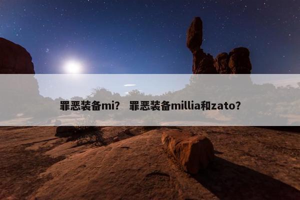 罪恶装备mi？ 罪恶装备millia和zato？