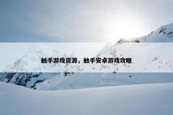 触手游戏资源，触手安卓游戏攻略