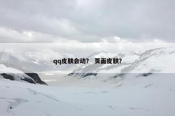 qq皮肤会动？ 页面皮肤？