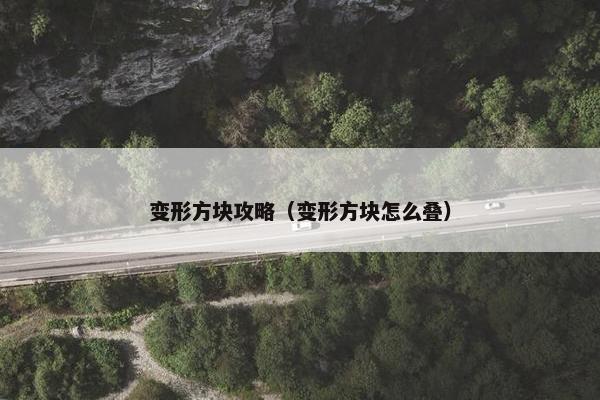 变形方块攻略（变形方块怎么叠）