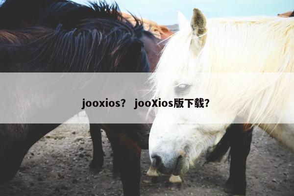 jooxios？ jooXios版下载？