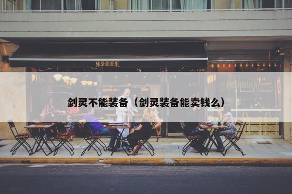 剑灵不能装备（剑灵装备能卖钱么）
