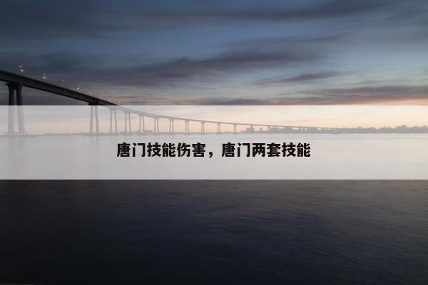 唐门技能伤害，唐门两套技能