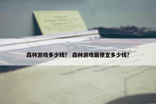森林游戏多少钱？ 森林游戏最便宜多少钱？