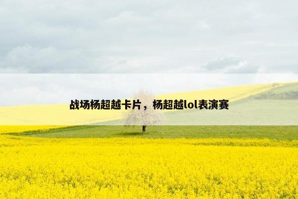 战场杨超越卡片，杨超越lol表演赛