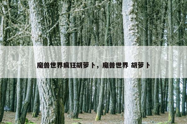 魔兽世界疯狂胡萝卜，魔兽世界 胡萝卜