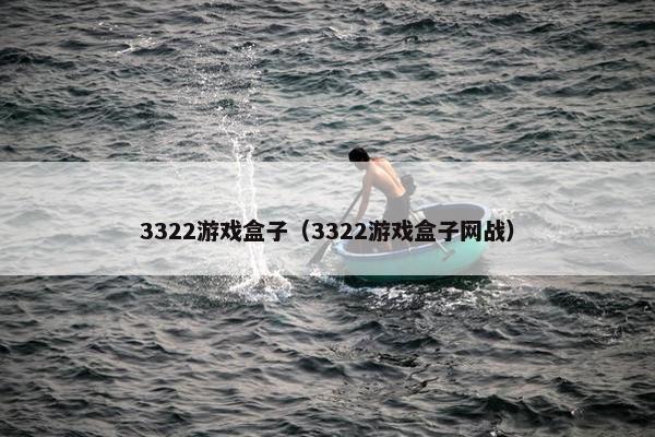 3322游戏盒子（3322游戏盒子网战）