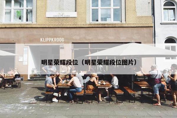 明星荣耀段位（明星荣耀段位图片）
