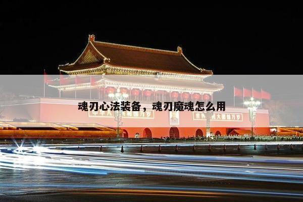 魂刃心法装备，魂刃魔魂怎么用