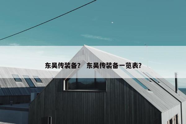 东吴传装备？ 东吴传装备一览表？