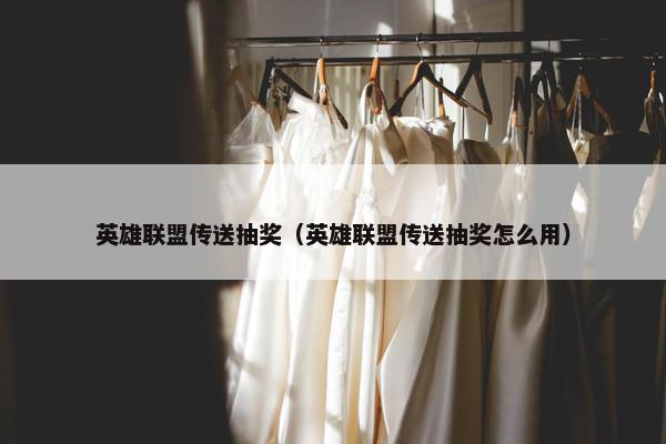 英雄联盟传送抽奖（英雄联盟传送抽奖怎么用）