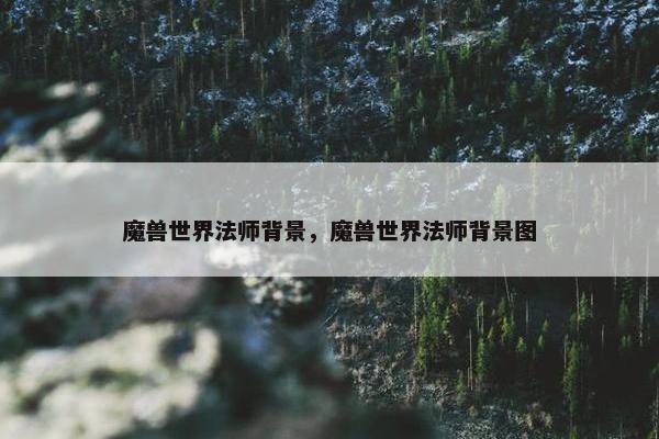 魔兽世界法师背景，魔兽世界法师背景图