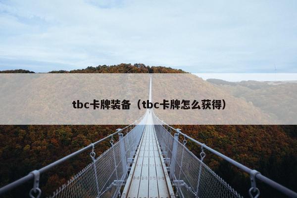 tbc卡牌装备（tbc卡牌怎么获得）