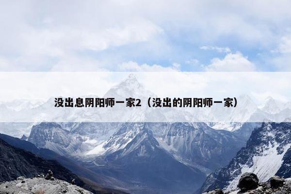 没出息阴阳师一家2（没出的阴阳师一家）
